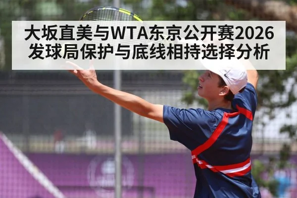 大坂直美与WTA东京公开赛2026 发球局保护与底线相持选择分析